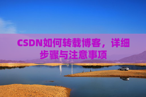 CSDN如何转载博客，详细步骤与注意事项